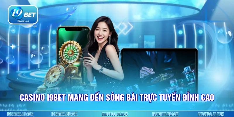 Casino i9Bet mang đến sòng bài trực tuyến đỉnh cao