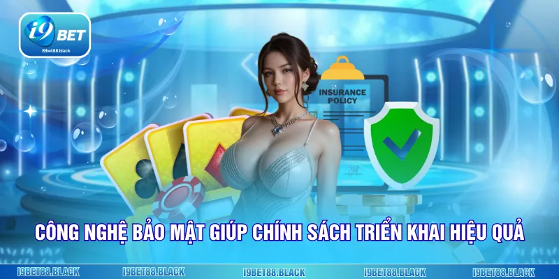Công nghệ bảo mật giúp chính sách triển khai hiệu quả
