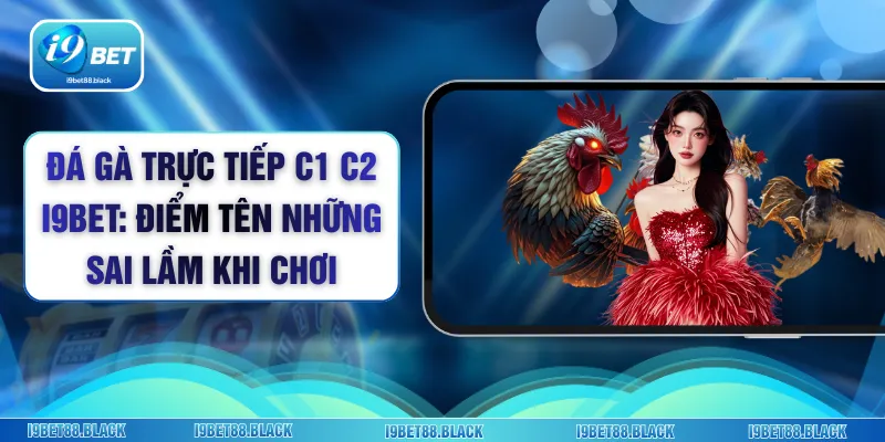 Đá Gà Trực Tiếp C1 C2 i9bet