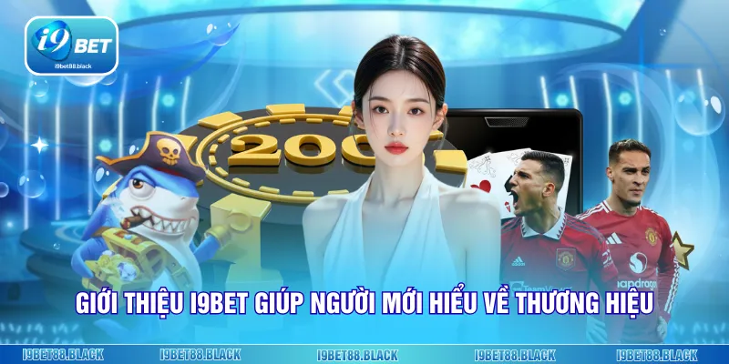 Giới thiệu i9bet giúp người mới hiểu về thương hiệu
