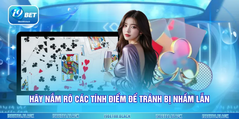 Hãy nắm rõ các tính điểm để tránh bị nhầm lẫn
