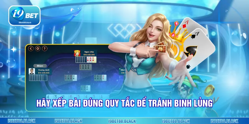 Hãy xếp bài đúng quy tắc để tránh binh lủng