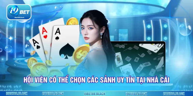 Hội viên có thể chọn các sảnh uy tín tại nhà cái
