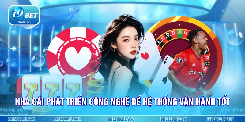 Nhà cái phát triển công nghệ để hệ thống vận hành tốt