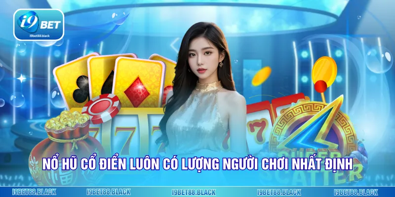 Nổ hũ cổ điển luôn có lượng người chơi nhất định