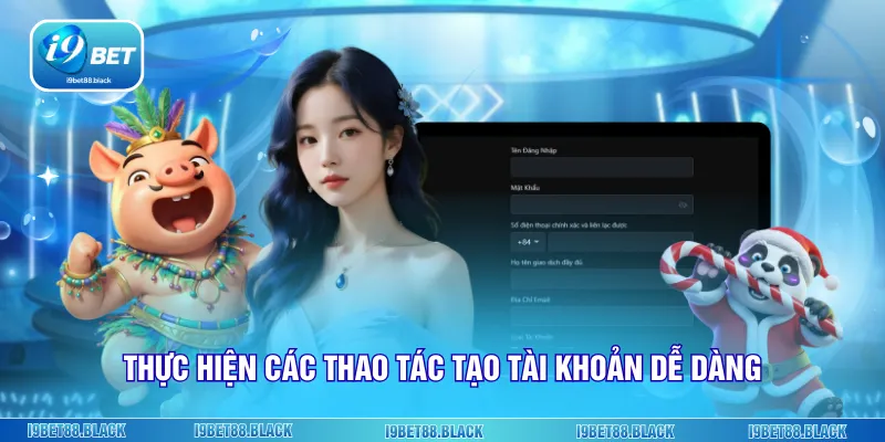 Thực hiện các thao tác tạo tài khoản dễ dàng