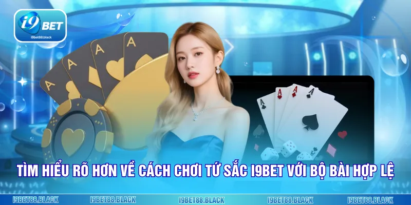 Tìm hiểu rõ hơn về cách chơi Tứ Sắc i9Bet với bộ bài hợp lệ