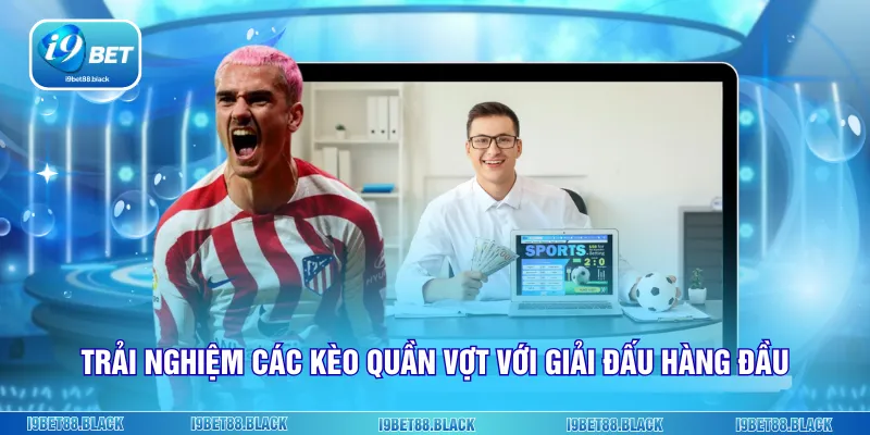 Trải nghiệm các kèo quần vợt với giải đấu hàng đầu